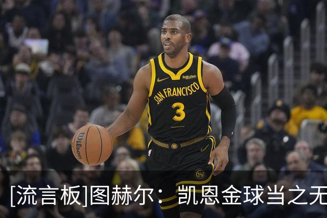 [流言板]图赫尔：凯恩金球当之无愧，很幸运有你领导英格兰队